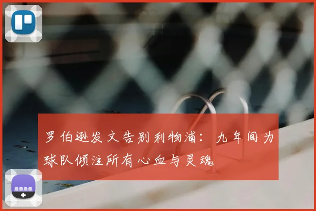 罗伯逊发文告别利物浦:九年间为球队倾注所有心血与灵魂